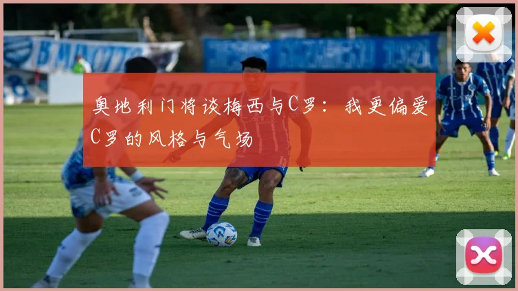 奥地利门将谈梅西与C罗：我更偏爱C罗的风格与气场